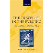 The Traveller in the Evening The Last Works of William Blake by Paley, Morton D., 9780199227617