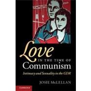 Love in the Time of Communism: Intimacy and Sexuality in the GDR by Josie McLellan, 9780521727617