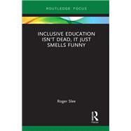 Inclusive Education Isn't Dead, It Just Smells Funny by Slee; Roger, 9781138597617