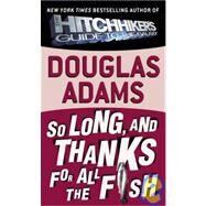 So Long, and Thanks for All the Fish by Adams, Douglas, 9781439557617
