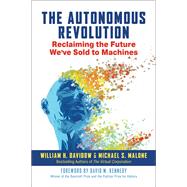 The Autonomous Revolution Reclaiming the Future We've Sold to Machines by Davidow, William; Malone, Michael S.; Kennedy, David, 9781523087617
