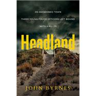 Headland An Abandoned Town. Three young police officers left behind. With a Killer. by Byrnes, John, 9781761067617