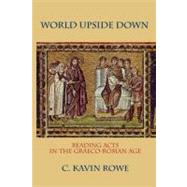 World Upside Down Reading Acts in the Graeco-Roman Age by Rowe, C. Kavin, 9780199767618