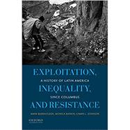 Exploitation, Inequality, and Resistance A History of Latin America since Columbus by Burkholder, Mark; Rankin, Monica; Johnson, Lyman L., 9780199837618