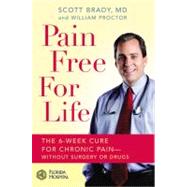 Pain Free for Life The 6-Week Cure for Chronic Pain--Without Surgery or Drugs by Brady, Scott; Proctor, William, 9780446577618
