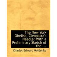 The New York Obelisk, Cleopatra's Needle: With a Preliminary Sketch of the History, Erection, Uses, and Signification of Obelisks by Moldenke, Charles Edward, 9780554627618