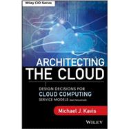 Architecting the Cloud Design Decisions for Cloud Computing Service Models (SaaS, PaaS, and IaaS) by Kavis, Michael J., 9781118617618