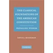 The Classical Foundations of the American Constitution: Prevailing Wisdom by David J.  Bederman, 9780521187619