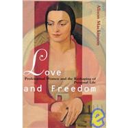 Love and Freedom: Professional Women and the Reshaping of Personal Life by Alison Mackinnon, 9780521497619