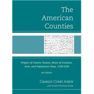 The American Counties Origins of County Names, Dates of Creation, Area, and Population Data, 1950-2010 by Aiken, Charles Curry; Kane, Joseph Nathan, 9780810887619