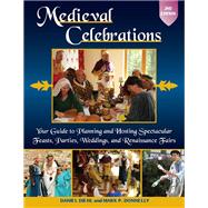Medieval Celebrations Your Guide to Planning and Hosting Spectacular Feasts, Parties, Weddings, and Renaissance Fairs by Diehl, Daniel; Donnelly, Mark P., 9780811707619