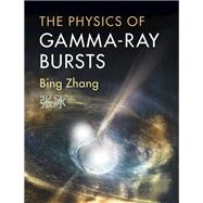 The Physics of Gamma-ray Bursts by Zhang, Bing, 9781107027619