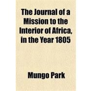 The Journal of a Mission to the Interior of Africa, in the Year 1805 by Park, Mungo, 9781153707619