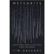 Meteorite How Stones from Outer Space Made Our World by Gregory, Tim, 9781541647619