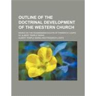 Outline of the Doctrinal Development of the Western Church by Swing, Albert Temple; Loofs, Friedrich, 9780217527620