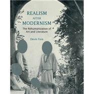Realism after Modernism The Rehumanization of Art and Literature by Fore, Devin, 9780262527620