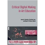 Critical Digital Making in Art Education by Knochel, Aaron; Liao, Christine; Patton, Ryan, 9781433177620