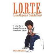 L.o.r.t.e. (Levels of Response to Traumatic Events): A Vital Aid in Serving Children of Incarcerated Parents by Dixson-haskett, Joyce, 9781450217620