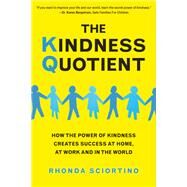 The Kindness Quotient How the Power of Kindness Creates Success at Home, At Work and in the World by SCIORTINO, RHONDA, 9781578267620