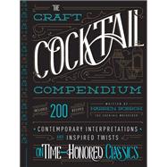 The Craft Cocktail Compendium Contemporary Interpretations and Inspired Twists on Time-Honored Classics by Bobrow, Warren, 9781592337620
