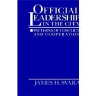 Official Leadership in the City Patterns of Conflict and Cooperation by Svara, James H., 9780195057621