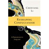 Reshaping Confucianism A Progressive Inquiry by Li, Chenyang, 9780197657621
