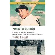 Praying for Gil Hodges A Memoir of the 1955 World Series and One Family's Love of the Brooklyn Dodgers by Oliphant, Thomas, 9780312317621