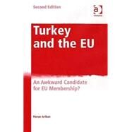 Turkey and the EU: An Awkward Candidate for EU Membership? by Arikan,Harun, 9780754647621