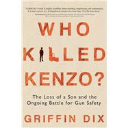 Who Killed Kenzo? The Loss of a Son and the Ongoing Battle for Gun Safety by Dix, Griffin, 9781954907621
