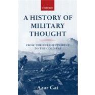 A History of Military Thought From the Enlightenment to the Cold War by Gat, Azar, 9780199247622