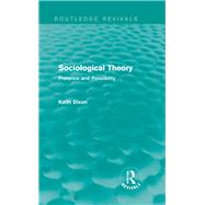 Sociological Theory (Routledge Revivals): Pretence and Possibility by Dixon; Keith, 9780415737623
