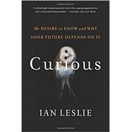 Curious The Desire to Know and Why Your Future Depends On It by Leslie, Ian, 9780465097623