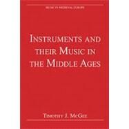 Instruments and Their Music in the Middle Ages by McGee,Timothy J., 9780754627623