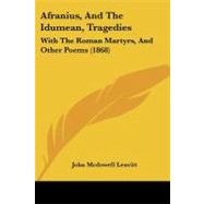 Afranius, and the Idumean, Tragedies : With the Roman Martyrs, and Other Poems (1868) by Leavitt, John Mcdowell, 9781104607623