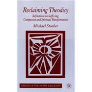 Reclaiming Theodicy Reflections on Suffering, Compassion and Spiritual Transformation by Stoeber, Michael, 9781403997623