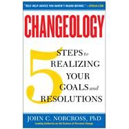 Changeology 5 Steps to Realizing Your Goals and Resolutions by Norcross, John C.; Loberg, Kristin; Norcross, Jonathon, 9781451657623