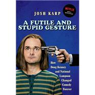 A Futile and Stupid Gesture How Doug Kenney and National Lampoon Changed Comedy Forever by Karp, Josh, 9781556527623