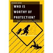 Who Is Worthy of Protection? Gender-Based Asylum and U.S. Immigration Politics by Nayak, Meghana, 9780199397624