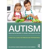 Autism: Exploring the Benefits of a Gluten- and Casein-Free Diet: A practical guide for families and professionals by Whiteley; Paul, 9780415727624