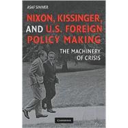 Nixon, Kissinger, and US Foreign Policy Making: The Machinery of Crisis by Asaf Siniver, 9780521897624