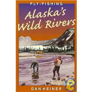 Fly-Fishing Alaska's Wild Rivers by Heiner, Dan, 9780811727624