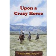 Upon a Crazy Horse by Rogers, Frank Allan, 9781449527624