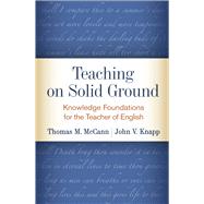 Teaching on Solid Ground Knowledge Foundations for the Teacher of English by McCann, Thomas M.; Knapp, John V.; Lee, Carol D., 9781462537624