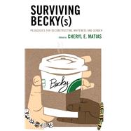 Surviving Becky(s) Pedagogies for Deconstructing Whiteness and Gender by Matias, Cheryl E.; Bhattacharya, Kakali; Brice, Darryl A.; Brooms, Derrick R.; Cabrera, Nolan L.; Dawkins-Law, Shelby; Demers, Kelly E.; Farver, Scott; Gamble-Lomax, Wyletta; George, Rebecca; Grant, Melva R.; Griffin, Autumn A.; Henry, Jr., Kevin Lawrence, 9781498587624