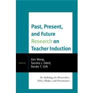 Past, Present, and Future Research on Teacher Induction by Wang, Jian; Odell, Sandra J.; Clift, Renee T., 9781607097624
