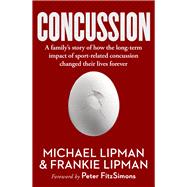 Concussion A family's story of how the long-term impact of sport-related concussion changed their lives forever by Lipman, Michael; Lipman, Frankie; FitzSimons, Peter, 9781761067624