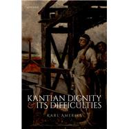 Kantian Dignity and its Difficulties by Ameriks, Karl, 9780198917625