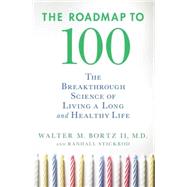 The Roadmap to 100 : The Breakthrough Science of Living a Long and Healthy Life by Bortz, Walter M., II, M.D.; Stickrod, Randall, 9780230107625