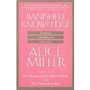 Banished Knowledge Facing Childhood Injuries by MILLER, ALICE, 9780385267625