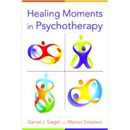 Healing Moments in Psychotherapy by Siegel, Daniel J.; Solomon, Marion F., 9780393707625